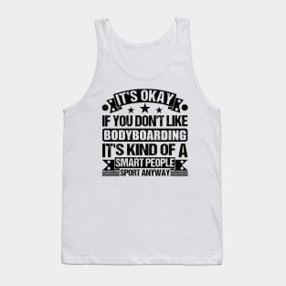 bodyboarding Lover It's Okay If You Don't Like bodyboarding It's Kind Of A Smart People Sports Anyway Tank Top